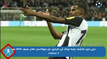 ديلي ميل تكشف رغبة إيزاك في الرحيل عن نيوكاسل خلال صيف 2025 بعد 3 ساعات